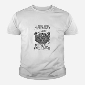 Kids If Your Dad Doesnt Have A Beard You Really Have 2 Moms Youth T-shirt | Crazezy DE