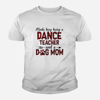 Kinda Busy Being A Dance Teacher And Dog Mom Youth T-shirt | Crazezy UK