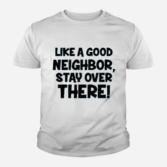 Like A Good Neighbor Stay Over There Youth T-shirt | Crazezy CA