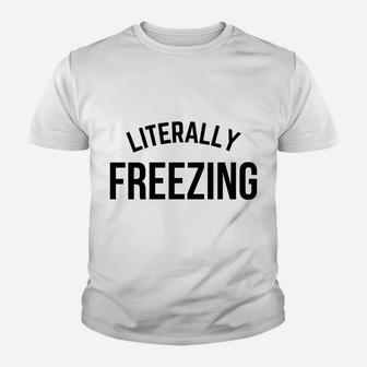 Literally Freezing I Am Literally Freezing Cold Sweatshirt Youth T-shirt | Crazezy