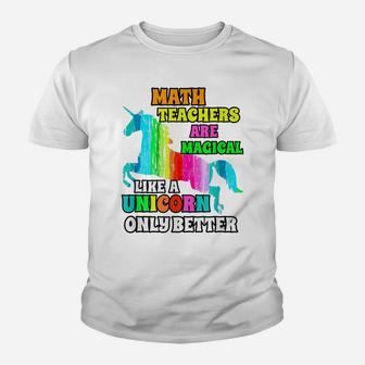 Math Teachers Are Magical Like A Unicorn Only Better Youth T-shirt | Crazezy