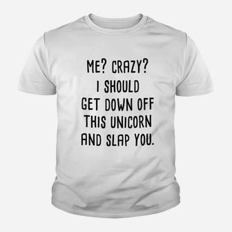Me Crazy I Should Get Down Off This Unicorn And Slap You Youth T-shirt | Crazezy UK