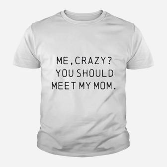 Me Crazy You Should Meet My Mom Funny Mothers Day For Ladies Youth T-shirt | Crazezy DE