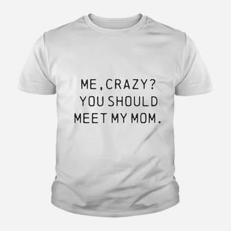 Me Crazy You Should Meet My Mom Youth T-shirt | Crazezy