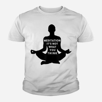 Meditation It's Not What You Think Zen Mindfulness Youth T-shirt | Crazezy