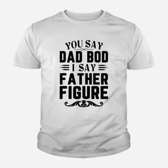 Mens Funny You Say Dad Bod I Say Father Figure Busy Daddy Youth T-shirt | Crazezy CA