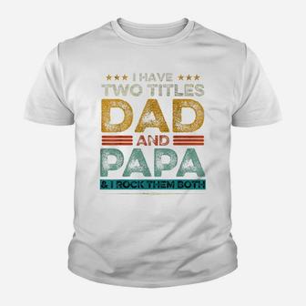 Mens I Have Two Titles Dad And Papa Funny Fathers Day Youth T-shirt | Crazezy UK