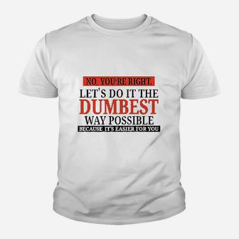 No You Are Right Lets Do It The Dumbest Way Possible Youth T-shirt | Crazezy UK