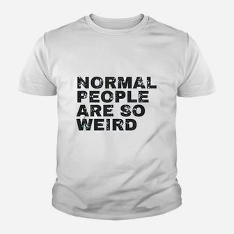 Normal People Are So Weird Youth T-shirt | Crazezy