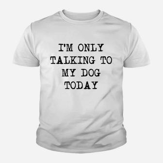 Only Talking To My Dog Today Youth T-shirt | Crazezy