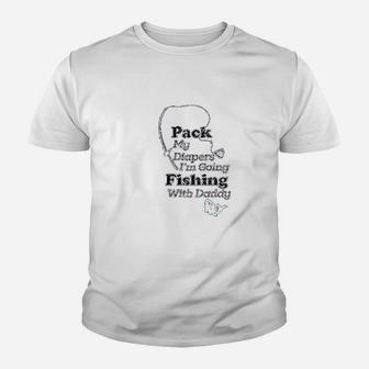 Pack My Diapers I Am Going Fishing With Daddy Youth T-shirt | Crazezy DE
