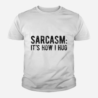 Sarcasm It Is How I Hug Youth T-shirt | Crazezy