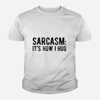 Sarcasm Its How I Hug Youth T-shirt | Crazezy