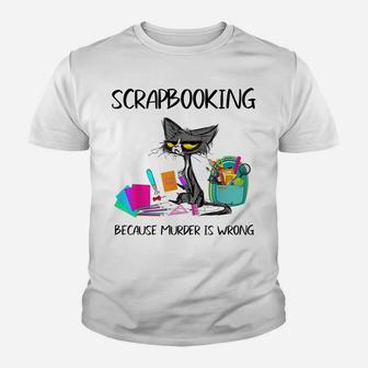 Scrapbooking Because Murder Is Wrong-Gift Ideas Cat Lovers Youth T-shirt | Crazezy
