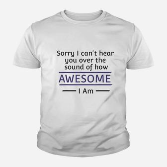 Sorry I Cant Hear You Over The Sound Of How Awesome I Am Youth T-shirt | Crazezy