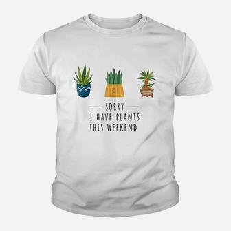 Sorry I Have Plants This Weekend Plant Lover Gardening Youth T-shirt | Crazezy