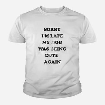 Sorry Im Late My Dog Was Being Cute Again Youth T-shirt | Crazezy UK