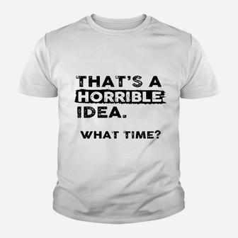 That Is A Horrible Idea What Time Youth T-shirt | Crazezy