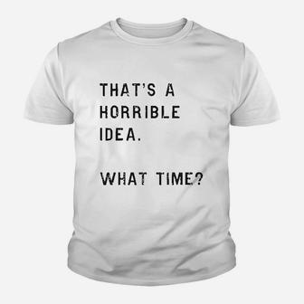 That Is A Horrible Idea What Time Youth T-shirt | Crazezy AU