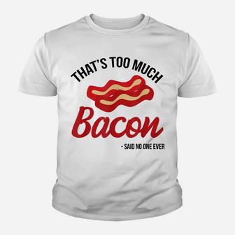That's Too Much Bacon Said No One Ever Funny Bacon Gift Youth T-shirt | Crazezy AU