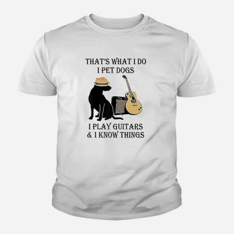 That's What I Do I Pet Dogs I Play Guitars And I Know Things Youth T-shirt | Crazezy