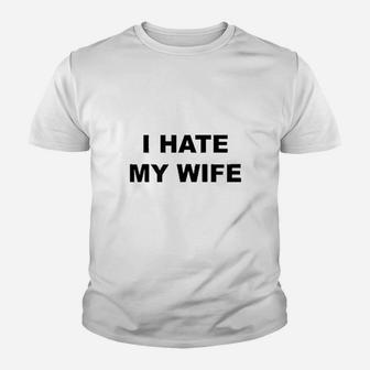 Top That Says I Hate My Wife Youth T-shirt | Crazezy AU