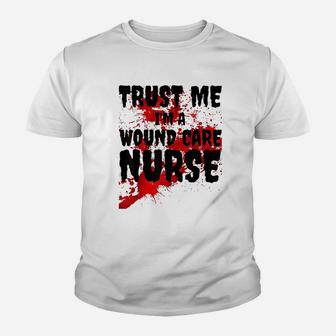 Trust Me I Am A Wound Care Nurse Youth T-shirt | Crazezy DE