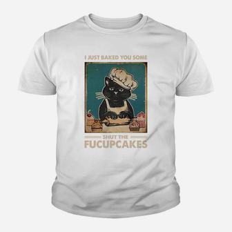 Vintage I Just Baked You Some Shut The Fucupcakes Funny Tees Youth T-shirt | Crazezy CA