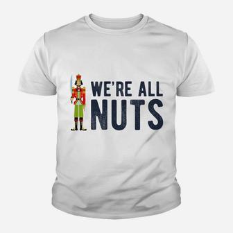 We're All Nuts Funny Nutcracker Christmas Ballet Family Gift Youth T-shirt | Crazezy