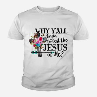 Why Yall Trying To Test The Jesus In Me Flower Youth T-shirt | Crazezy AU