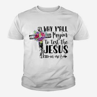 Why Yall Trying To Test The Jesus In Me Flower Youth T-shirt | Crazezy AU