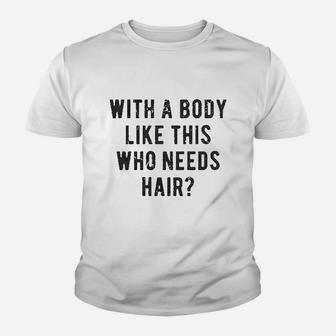 With A Body Like This Who Needs Hair Funny Balding Dad Bod Youth T-shirt | Crazezy AU