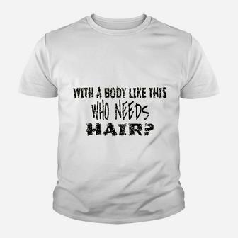 With A Body Like This Who Needs Hair Youth T-shirt | Crazezy AU