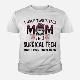 Womens I Have Two Titles Mom & Surgical Tech Floral Mothers Day Youth T-shirt | Crazezy