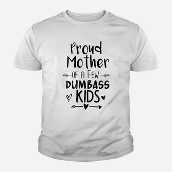 Womens Proud Mother Of A Few Dumbass Kids Funny Mom Youth T-shirt | Crazezy DE