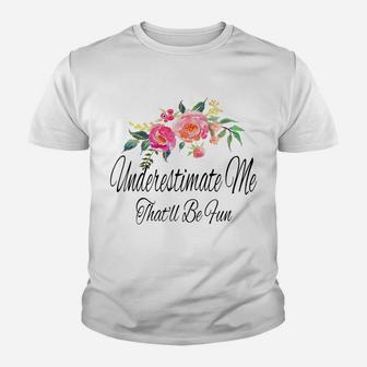 Womens Underestimate Me That'll Be Fun Funny Sarcastic Quote Flower Youth T-shirt | Crazezy AU