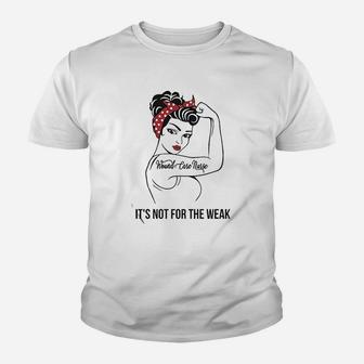 Wound Care Nurse It Is Not For The Weak Youth T-shirt | Crazezy UK