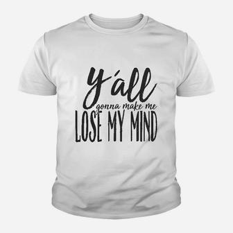 Yall Gonna Make Me Lose My Mind Youth T-shirt | Crazezy