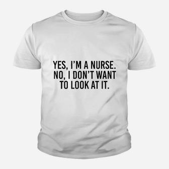 Yes I Am A Nurse No I Dont Want To Look At It Youth T-shirt | Crazezy DE