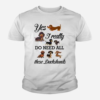 Yes I Really Do Need All These Dachshunds Lover Dog Mom Dad Youth T-shirt | Crazezy DE