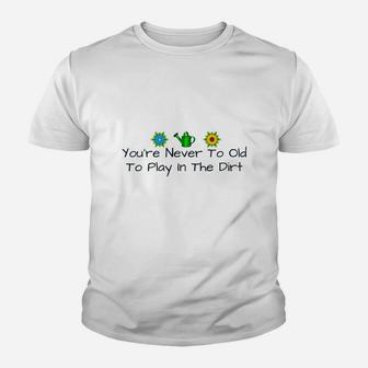 You Are Never Too Old To Play In The Dirt Youth T-shirt | Crazezy DE