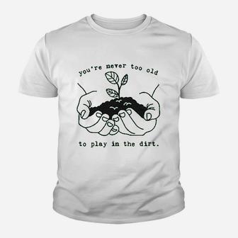 You Are Never Too Old To Play In The Dirt Youth T-shirt | Crazezy DE