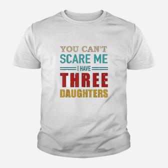 You Cant Scare Me I Have Three 3 Daughters Youth T-shirt | Crazezy CA