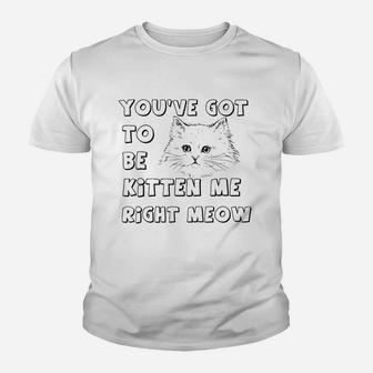 You Have Got To Be Kitten Me Youth T-shirt | Crazezy DE