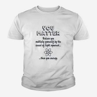You Matter You Energy Science Physics Youth T-shirt | Crazezy