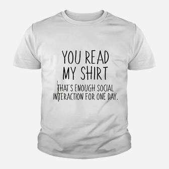 You Read My Shirt That Is Enough Social Interaction For One Day Youth T-shirt | Crazezy CA