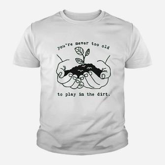 Youre Never Too Old To Play In The Dirt Youth T-shirt | Crazezy