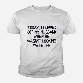 Zyx Today I Flipped Off My Husband Youth T-shirt | Crazezy CA