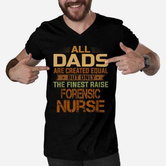 All Dads Are Equal The Finest Dads Raise Forensic Nurse Men V-Neck Tshirt | Crazezy