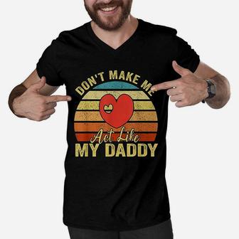 Do Not Make Me Act Like My Daddy Men V-Neck Tshirt | Crazezy AU